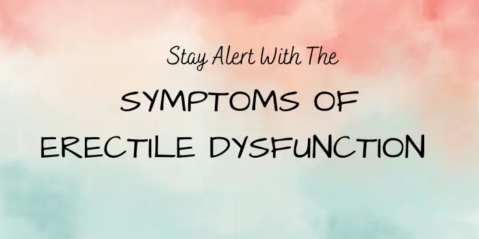Symptoms of Erectile Dysfunction