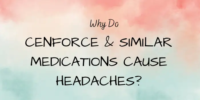 Why Do Cenforce & Similar Medications Cause Headaches