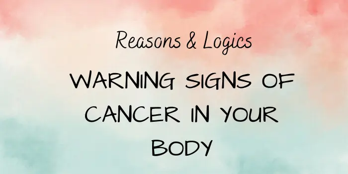 Warning Signs of Cancer In Your Body