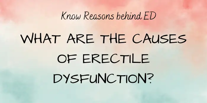 What Are The Causes of Erectile Dysfunction